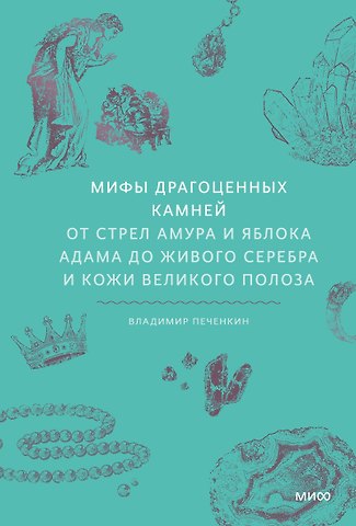 Владимир Печенкин Мифы драгоценных камней. От стрел Амура и яблока Адама до живого серебра и кожи Великого Полоза