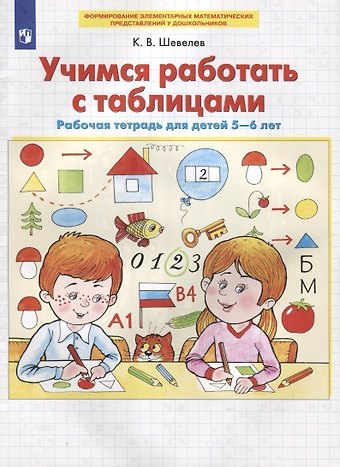 Константин Валерьевич Шевелев Учимся работать с таблицами. Рабочая тетрадь для детей 5-6 лет