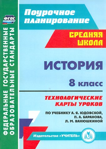 Татьяна Владимировна Ковригина История. 8 класс: технологические карты уроков по учебнику А. Я. Юдовской, П. А. Баранова, Л. М. Ванюшкиной
