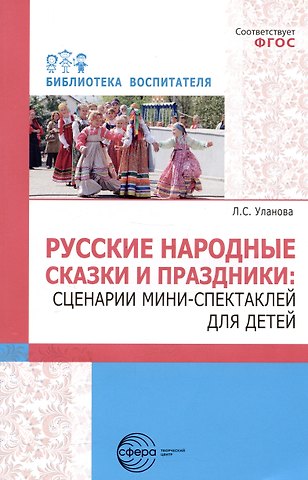 Людмила Сергеевна Уланова Русские народные сказки и праздники: сценарии мини-спектаклей для детей