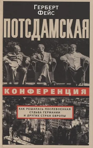 Герберт Фейс Потсдамская конференция. Как решалась послевоенная судьба Германии и других стран Европы