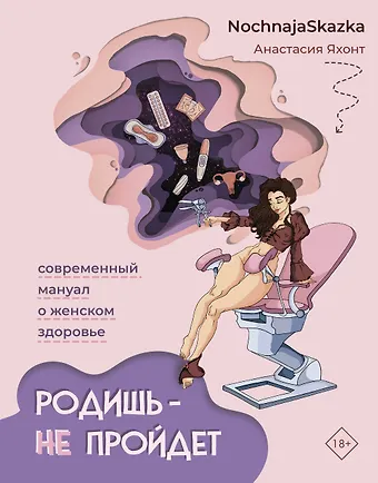 Анастасия Яхонт Родишь - не пройдет. Современный мануал о женском здоровье