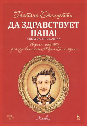 Гаэтано Доницетти Да здравствует папа! Опера-фарс в 2-х актах. Версия либретто для русской сцены Юрия Димитрина. Ноты