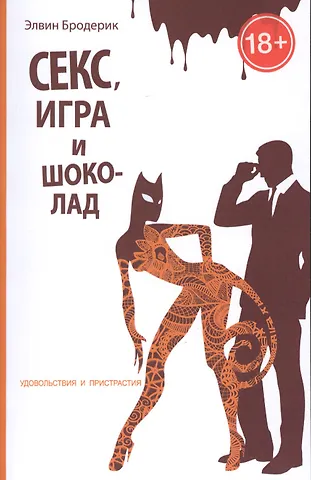 Элвин Бродерик Секс, игра и шоколад. Удовольствия и пристрастия
