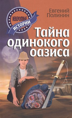 Евгений Полинин Тайна одинокого оазиса: повесть