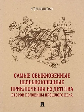 Игорь Михайлович Мацкевич Самые обыкновенные необыкновенные приключения из детства второй половины прошлого века. Приключенческий роман
