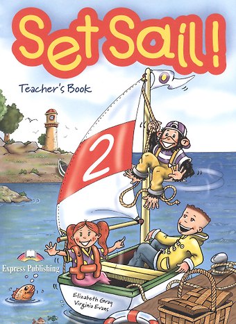 Вирджиния Эванс, Elizabeth Gray Set Sail 2. Teachers Book. (interleaved). Beginner. Книга для учителя