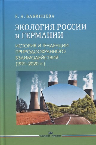 Е. А. Бабинцева Экология России и Германии: История и тенденции природоохранного взаимодействия (1991-2020 гг.). Монография
