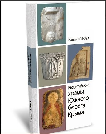 Наталия Турова Византийские храмы Южного берега Крыма в границах муниципального образования городской огруг Ялта РК: каталог-справочник