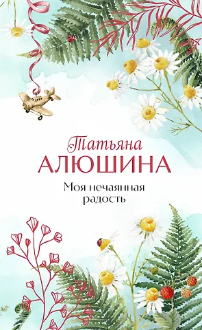 Татьяна Александровна Алюшина Моя нечаянная радость