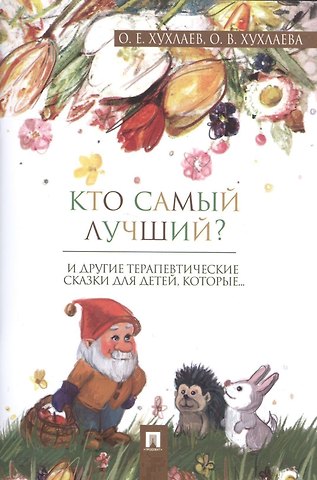 Ольга Владимировна Хухлаева, Олег Евгеньевич Хухлаев Кто самый лучший? : терапевтические сказки.