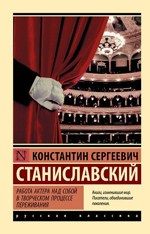 Константин Сергеевич Станиславский Работа актера над собой в творческом процессе переживания