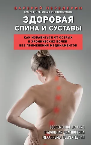 Валерий Митрофанович Передерин Здоровая спина и суставы. Как избавиться от острых и хронических болей без применения медикаментов