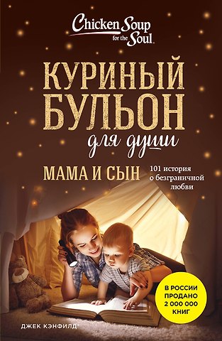 Джек Кэнфилд, Марк Виктор Хансен, Эми Ньюмарк Куриный бульон для души. Мама и сын. 101 история о безграничной любви
