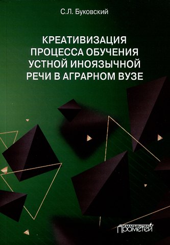 Станислав Леонидович Буковский Креативизация процесса обучения устной иноязычной речи в аграрном вузе. Монография