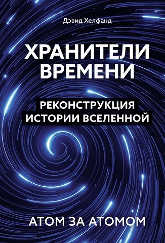 Дэвид Хелфанд Хранители времени. Реконструкция истории Вселенной атом за атомом