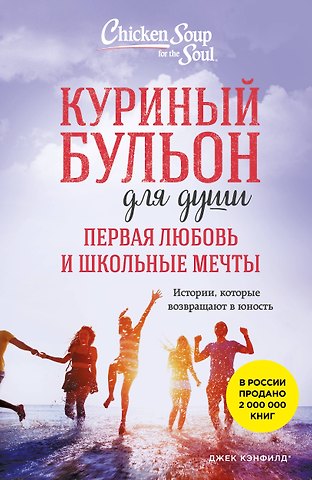Джек Кэнфилд, Марк Виктор Хансен, Кирбергер Кимберли Куриный бульон для души. Первая любовь и школьные мечты. Истории, которые возвращают в юность