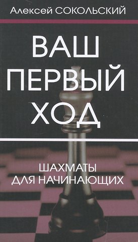 Алексей Павлович Сокольский Ваш первый ход.Шахматы для начинающих