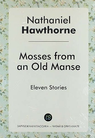 Nathaniel Hawthorne Mosses from an Old Manse. Eleven Stories