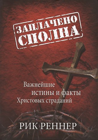 Рик Реннер Заплачено сполна. Важнейшие истины и факты Христовых страданий