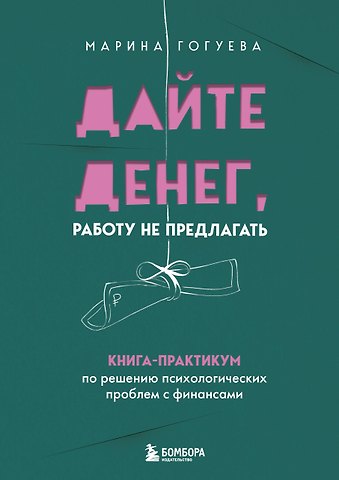 Марина Маджитовна Гогуева Дайте денег, работу не предлагать. Книга-практикум по решению психологических проблем с финансами