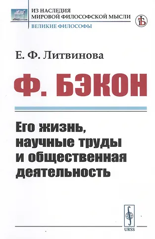 Елизавета Федоровна Литвинова Ф. Бэкон. Его жизнь, научные труды и общественная деятельность