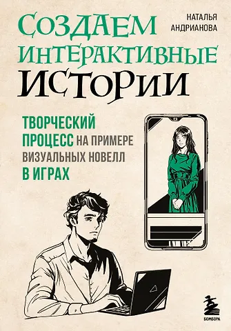 Наталья Аркадьевна Андрианова Создаем интерактивные истории. Творческий процесс на примере визуальных новелл в играх