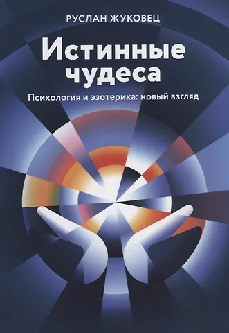 Руслан Владимирович Жуковец Истинные чудеса. Психология и эзотерика: новый взгляд