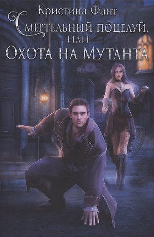 Кристина Фант Смертельный поцелуй, или Охота на мутанта