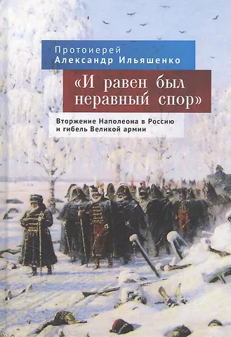 И равен был неравный спор. Вторжение Наполеона в Россию и гибель Великой армии