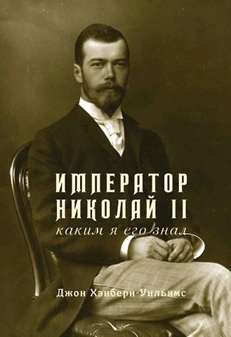 Джон Хэнбери-Уильямс Император Николай II. Каким я его знал