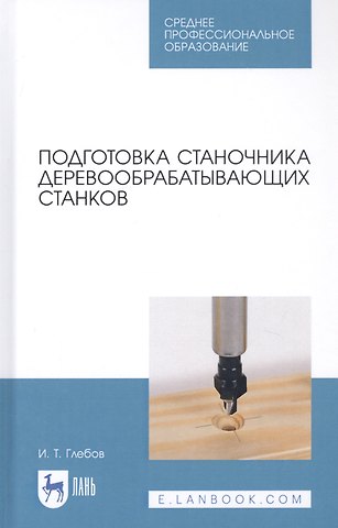 И.Т. Глебов Подготовка станочника деревообрабатывающих станков. Учебное пособие