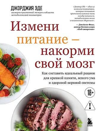 Эде Джорджия Измени питание - накорми свой мозг. Как составить идеальный рацион для крепкой памяти, ясного ума и здоровой нервной системы