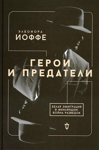 Элеонора Иоффе Герои и предатели. Белая эмиграция в Финляндии: война разведок
