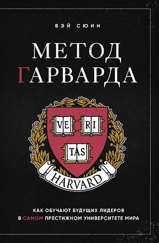 Сюин Вэй Метод Гарварда. Как обучают будущих лидеров в самом престижном университете мира
