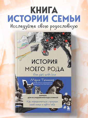 Тычинина Мария Анатольевна История моего рода. Как познакомиться с прошлым своей семьи и найти себя. Воркбук для исследования родословной