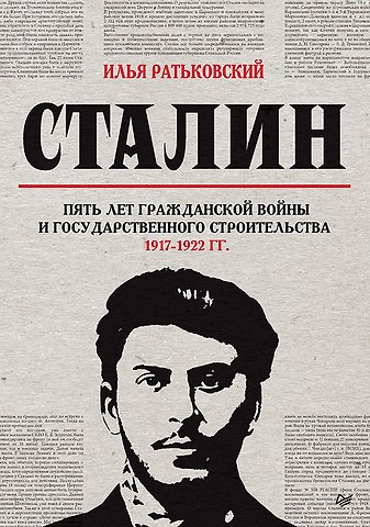 Илья Сергеевич Ратьковский Сталин: пять лет Гражданской войны и государственного строительства. 1917-1922 гг.