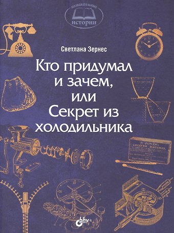 Светлана Павловна Зернес Познавательные истории. Кто придумал и зачем, или Секрет из холодильника.