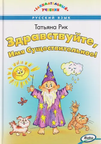 Татьяна Геннадьевна Рик Здравствуйте, Имя Существительное! Занимательный учебник