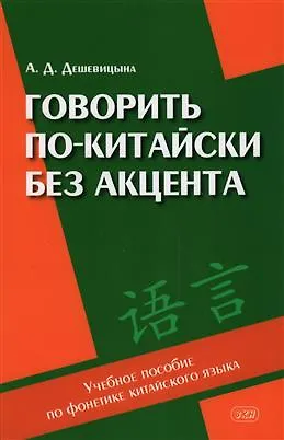 Анастасия Даниловна Дешевицына Говорить по-китайски без акцента: учебное пособие по фонетике китайского языка