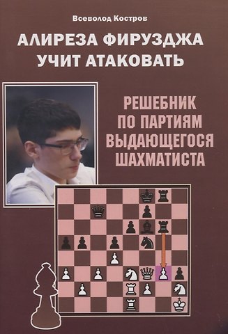 В. Костров Алиреза Фирузджа учит атаковать. Решебник по партиям выдающегося шахматиста
