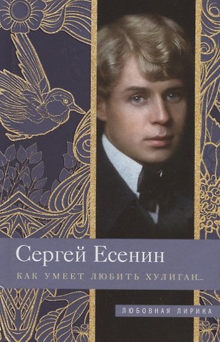 Сергей Александрович Есенин Как умеет любить хулиган…