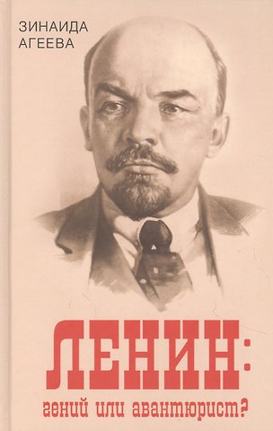 Зинаида Михайловна Агеева Ленин: гений или авантюрист?