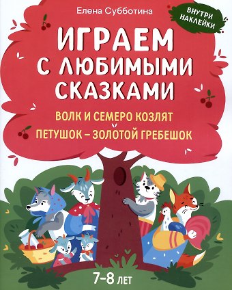 Елена Александровна Субботина Играем с любимыми сказками: Волк и семеро козлят. Петушок - золотой гребешок:: 7-8 лет