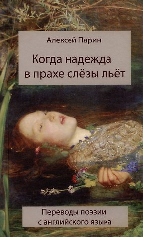 Алексей Васильевич Парин Когда надежда в прахе слезы льет. Переводы поэзии с английского языка