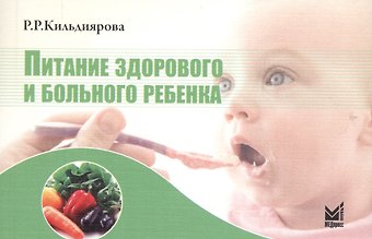 Рита Рафгатовна Кильдиярова Питание здорового и больного ребенка: учебное пособие