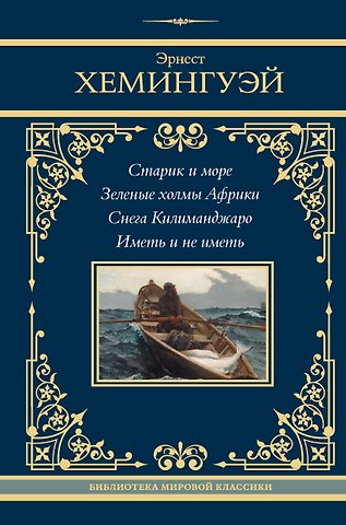 Эрнест Миллер Хемингуэй Старик и море. Зеленые холмы Африки. Снега Килиманджаро. Иметь и не иметь