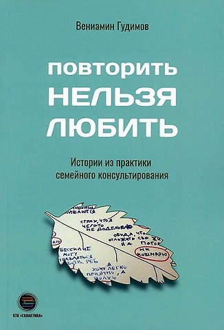 Вениамин Гудимов Повторить нельзя любить. Истории из практики семейного консультирования