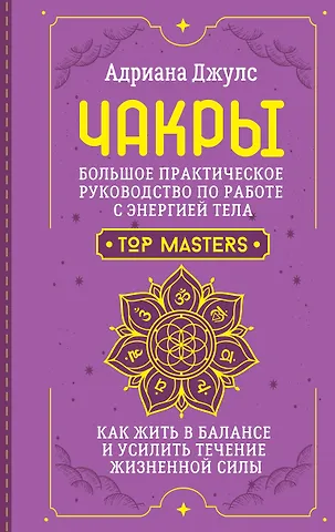 Адриана Джулс Чакры. Большое практическое руководство по работе с энергией тела. Как жить в балансе и усилить течение жизненной силы