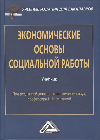 И.Н. Маяцкая Экономические основы социальной работы: Учебник для бакалавров. Изд.2